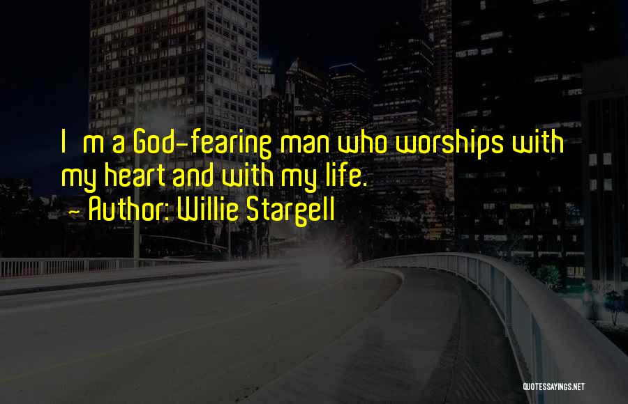 Willie Stargell Quotes: I'm A God-fearing Man Who Worships With My Heart And With My Life.