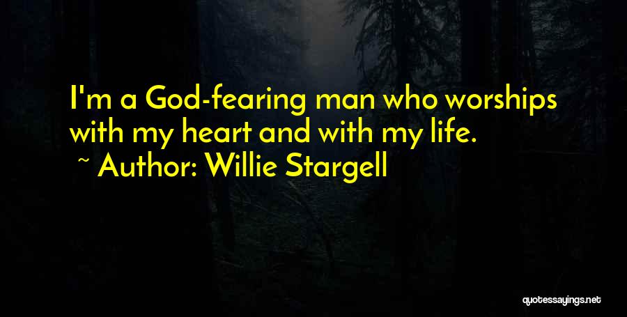 Willie Stargell Quotes: I'm A God-fearing Man Who Worships With My Heart And With My Life.