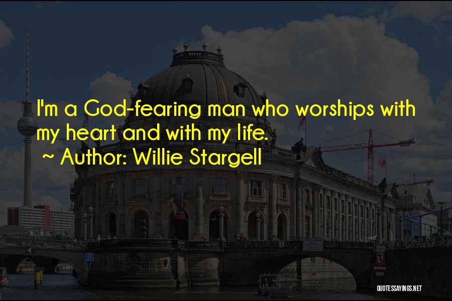 Willie Stargell Quotes: I'm A God-fearing Man Who Worships With My Heart And With My Life.