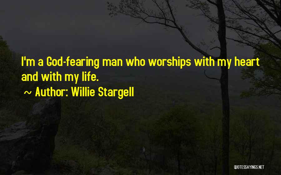 Willie Stargell Quotes: I'm A God-fearing Man Who Worships With My Heart And With My Life.