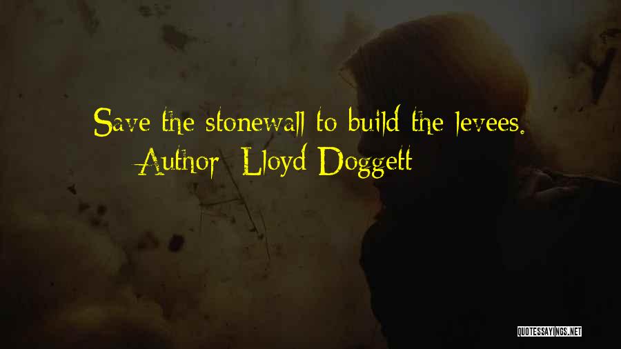 Lloyd Doggett Quotes: Save The Stonewall To Build The Levees.