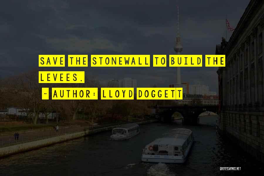 Lloyd Doggett Quotes: Save The Stonewall To Build The Levees.