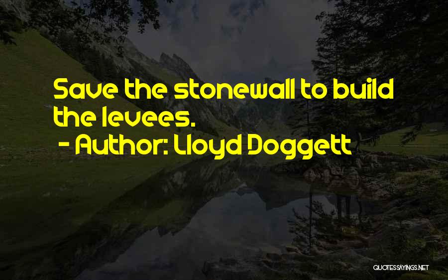 Lloyd Doggett Quotes: Save The Stonewall To Build The Levees.