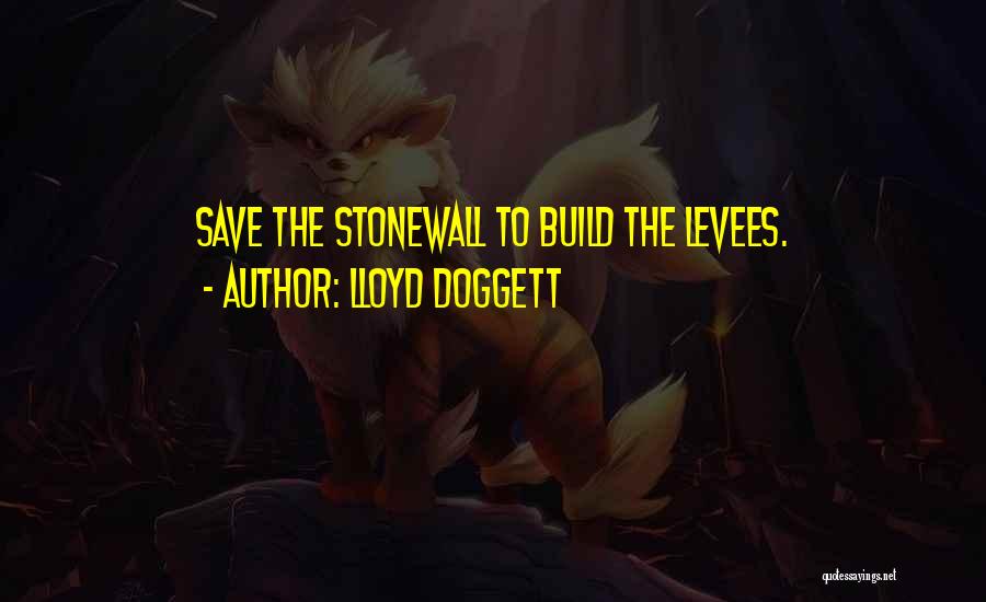 Lloyd Doggett Quotes: Save The Stonewall To Build The Levees.