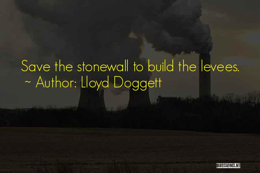 Lloyd Doggett Quotes: Save The Stonewall To Build The Levees.