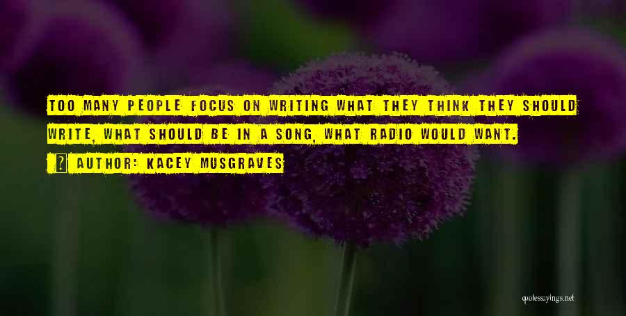 Kacey Musgraves Quotes: Too Many People Focus On Writing What They Think They Should Write, What Should Be In A Song, What Radio