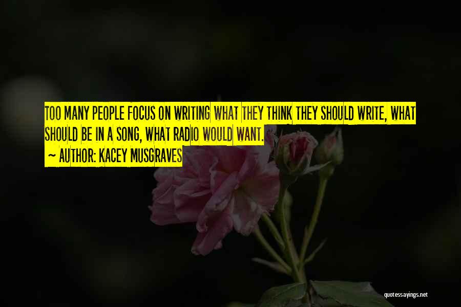 Kacey Musgraves Quotes: Too Many People Focus On Writing What They Think They Should Write, What Should Be In A Song, What Radio