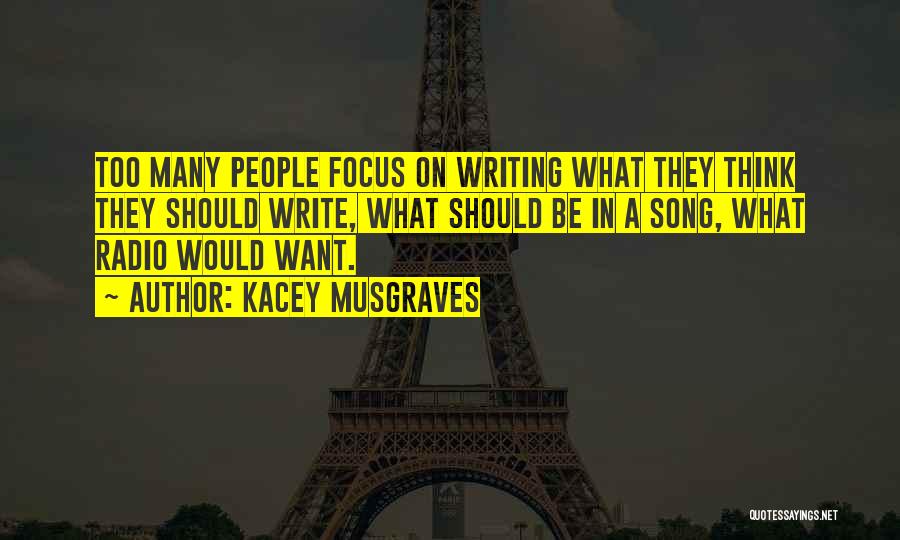 Kacey Musgraves Quotes: Too Many People Focus On Writing What They Think They Should Write, What Should Be In A Song, What Radio