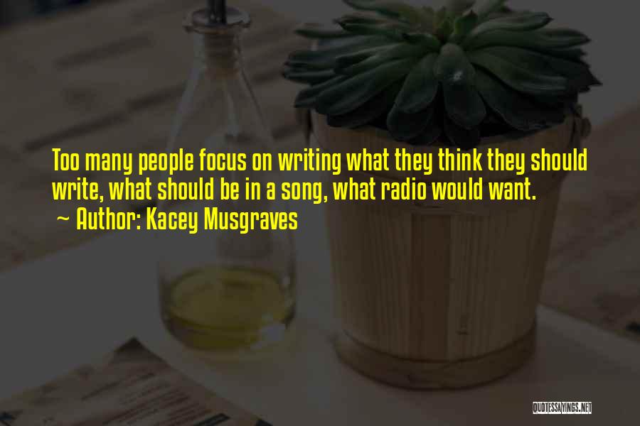 Kacey Musgraves Quotes: Too Many People Focus On Writing What They Think They Should Write, What Should Be In A Song, What Radio