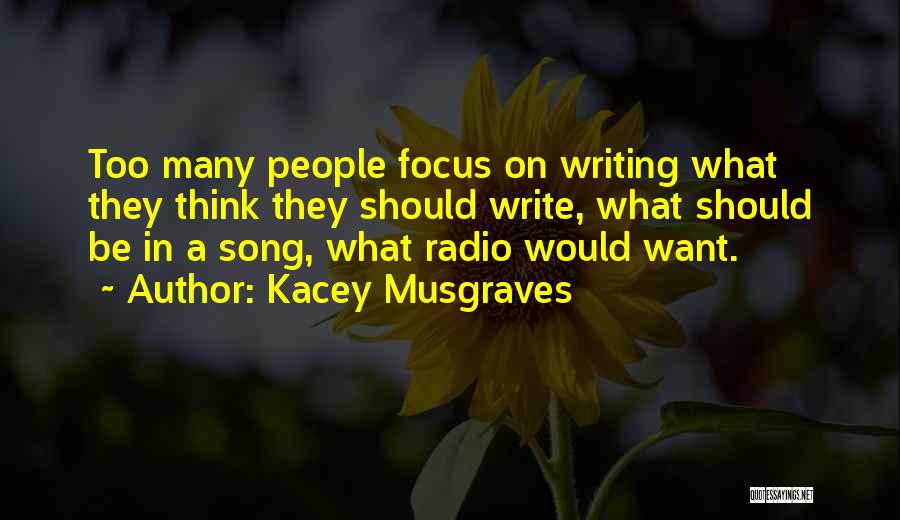 Kacey Musgraves Quotes: Too Many People Focus On Writing What They Think They Should Write, What Should Be In A Song, What Radio
