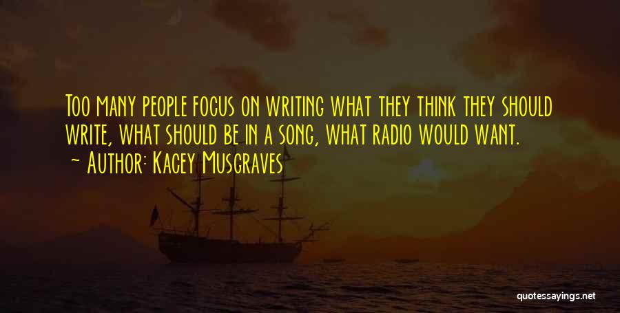 Kacey Musgraves Quotes: Too Many People Focus On Writing What They Think They Should Write, What Should Be In A Song, What Radio