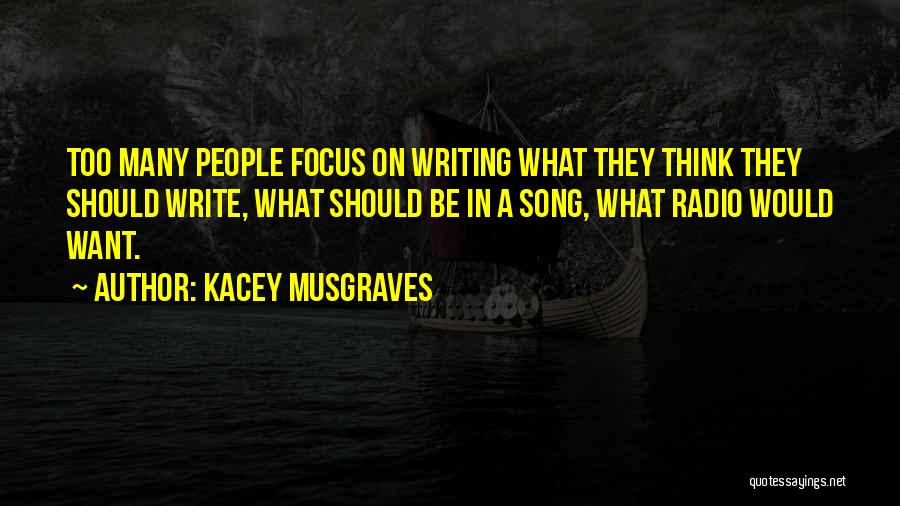 Kacey Musgraves Quotes: Too Many People Focus On Writing What They Think They Should Write, What Should Be In A Song, What Radio