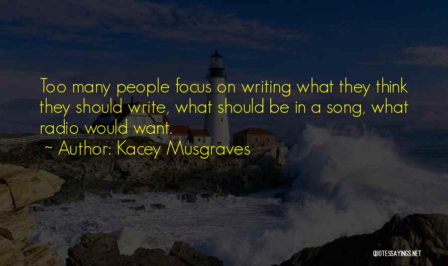 Kacey Musgraves Quotes: Too Many People Focus On Writing What They Think They Should Write, What Should Be In A Song, What Radio