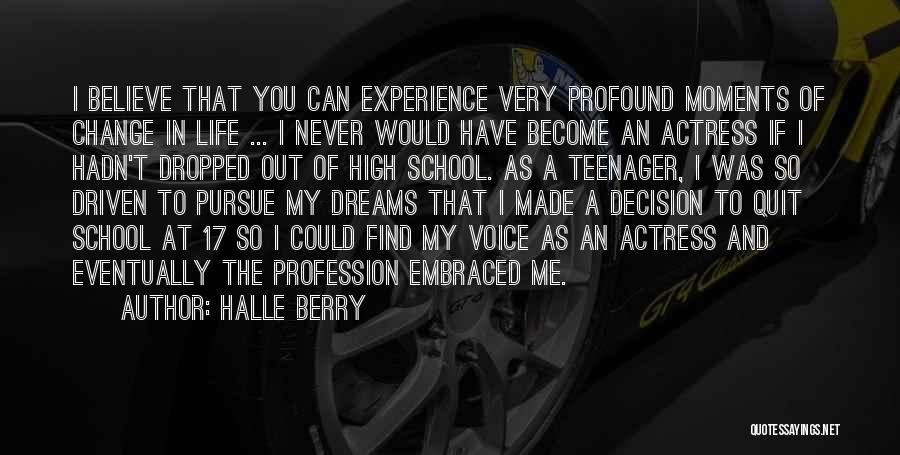 Halle Berry Quotes: I Believe That You Can Experience Very Profound Moments Of Change In Life ... I Never Would Have Become An