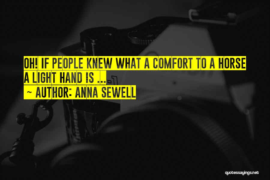 Anna Sewell Quotes: Oh! If People Knew What A Comfort To A Horse A Light Hand Is ...