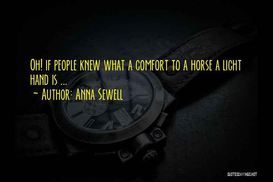 Anna Sewell Quotes: Oh! If People Knew What A Comfort To A Horse A Light Hand Is ...