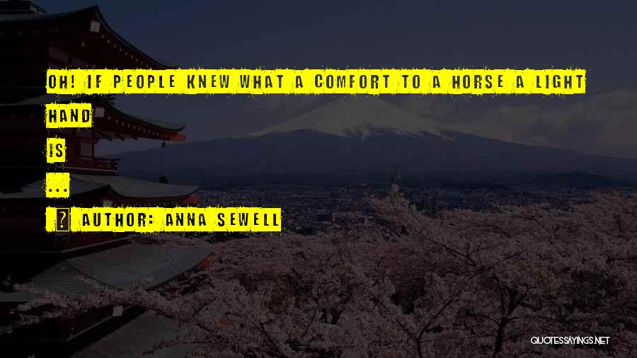 Anna Sewell Quotes: Oh! If People Knew What A Comfort To A Horse A Light Hand Is ...