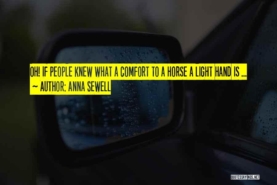 Anna Sewell Quotes: Oh! If People Knew What A Comfort To A Horse A Light Hand Is ...