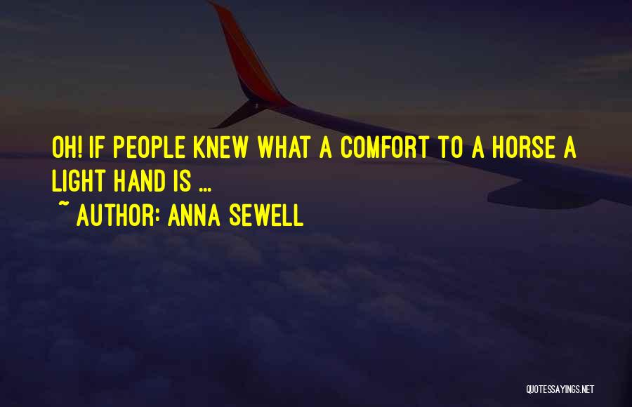 Anna Sewell Quotes: Oh! If People Knew What A Comfort To A Horse A Light Hand Is ...