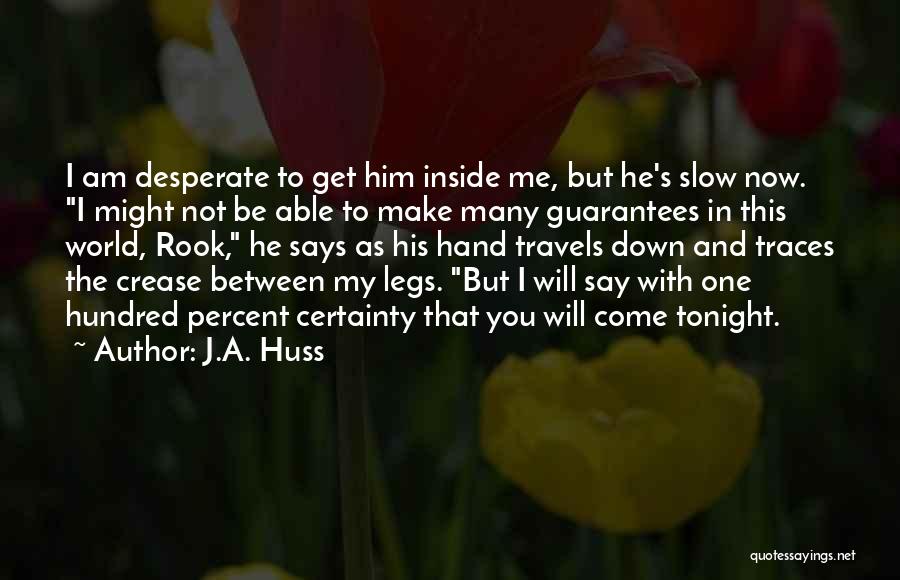 J.A. Huss Quotes: I Am Desperate To Get Him Inside Me, But He's Slow Now. I Might Not Be Able To Make Many