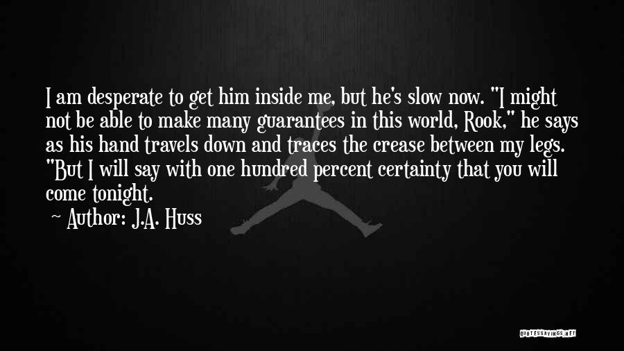 J.A. Huss Quotes: I Am Desperate To Get Him Inside Me, But He's Slow Now. I Might Not Be Able To Make Many