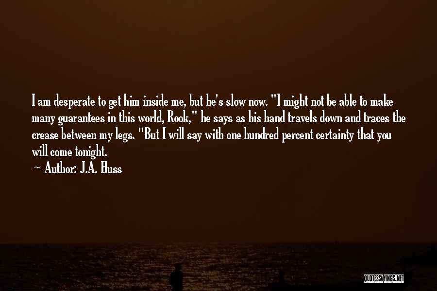 J.A. Huss Quotes: I Am Desperate To Get Him Inside Me, But He's Slow Now. I Might Not Be Able To Make Many