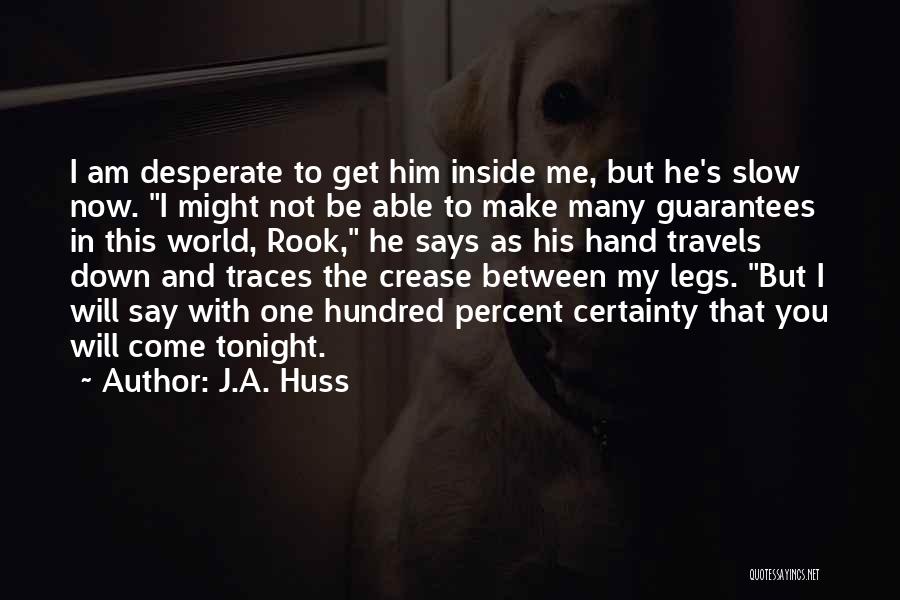 J.A. Huss Quotes: I Am Desperate To Get Him Inside Me, But He's Slow Now. I Might Not Be Able To Make Many