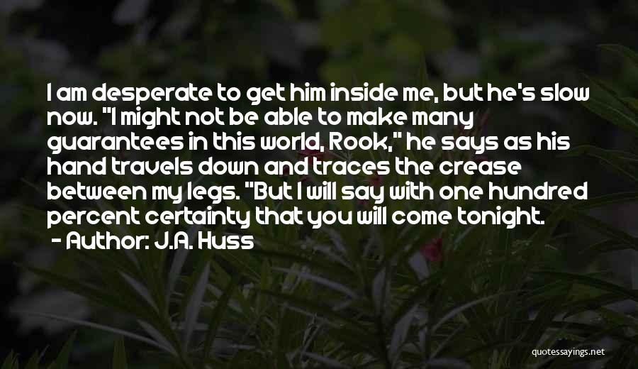 J.A. Huss Quotes: I Am Desperate To Get Him Inside Me, But He's Slow Now. I Might Not Be Able To Make Many