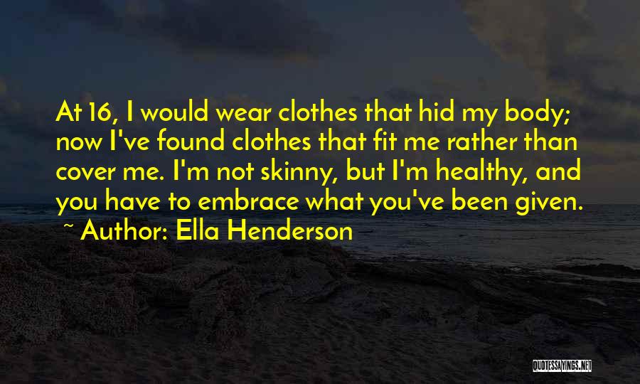 Ella Henderson Quotes: At 16, I Would Wear Clothes That Hid My Body; Now I've Found Clothes That Fit Me Rather Than Cover