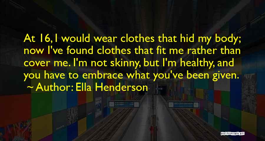 Ella Henderson Quotes: At 16, I Would Wear Clothes That Hid My Body; Now I've Found Clothes That Fit Me Rather Than Cover