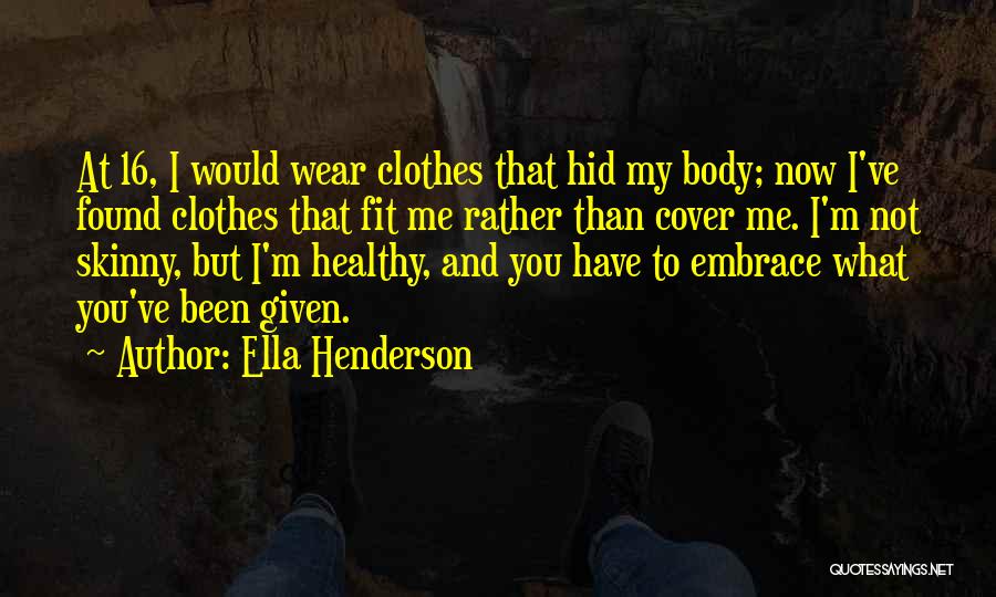 Ella Henderson Quotes: At 16, I Would Wear Clothes That Hid My Body; Now I've Found Clothes That Fit Me Rather Than Cover