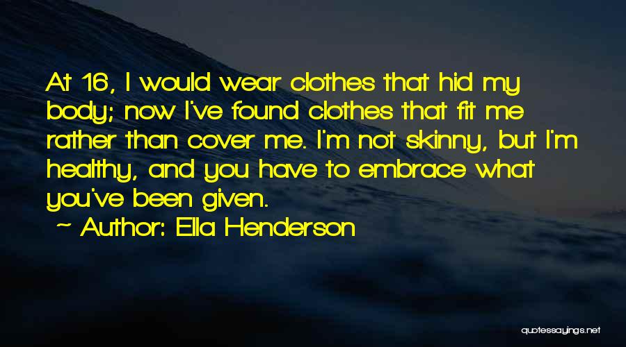 Ella Henderson Quotes: At 16, I Would Wear Clothes That Hid My Body; Now I've Found Clothes That Fit Me Rather Than Cover