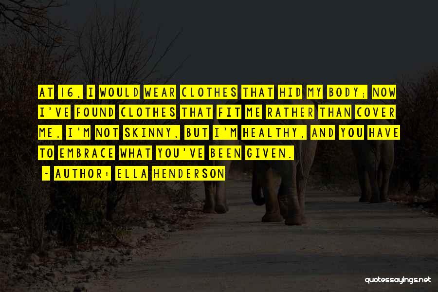 Ella Henderson Quotes: At 16, I Would Wear Clothes That Hid My Body; Now I've Found Clothes That Fit Me Rather Than Cover