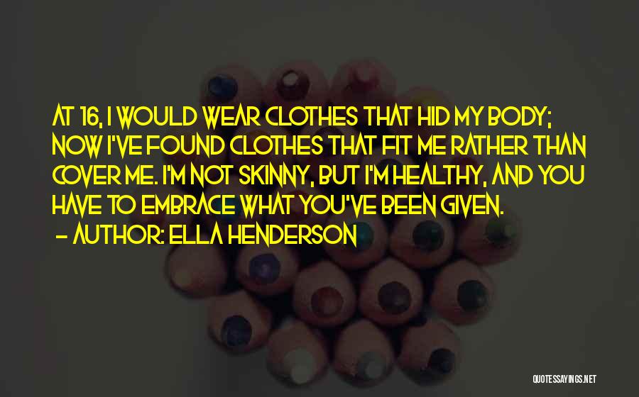 Ella Henderson Quotes: At 16, I Would Wear Clothes That Hid My Body; Now I've Found Clothes That Fit Me Rather Than Cover