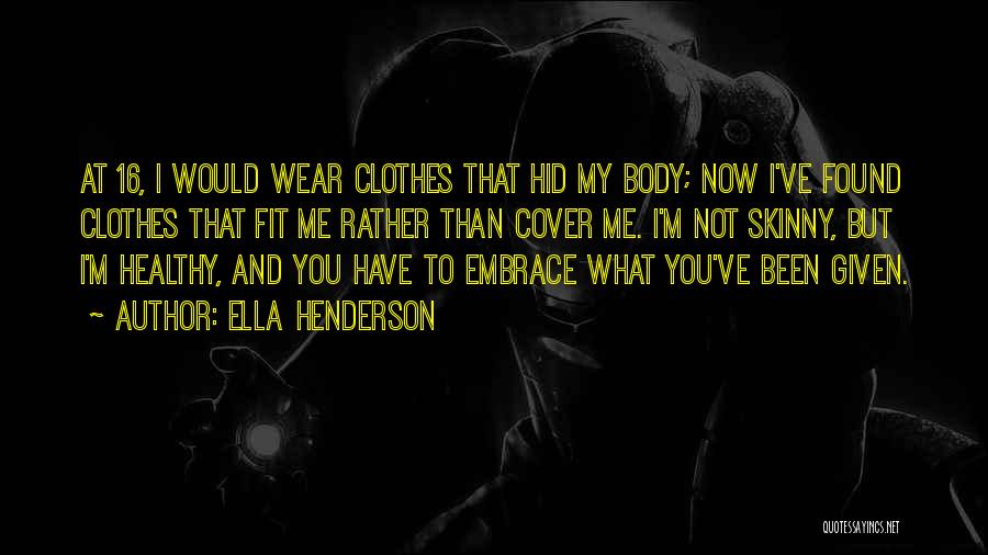 Ella Henderson Quotes: At 16, I Would Wear Clothes That Hid My Body; Now I've Found Clothes That Fit Me Rather Than Cover