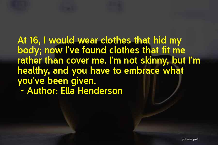 Ella Henderson Quotes: At 16, I Would Wear Clothes That Hid My Body; Now I've Found Clothes That Fit Me Rather Than Cover