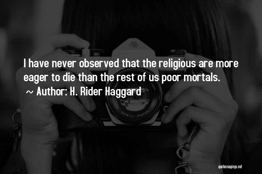 H. Rider Haggard Quotes: I Have Never Observed That The Religious Are More Eager To Die Than The Rest Of Us Poor Mortals.