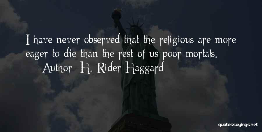 H. Rider Haggard Quotes: I Have Never Observed That The Religious Are More Eager To Die Than The Rest Of Us Poor Mortals.