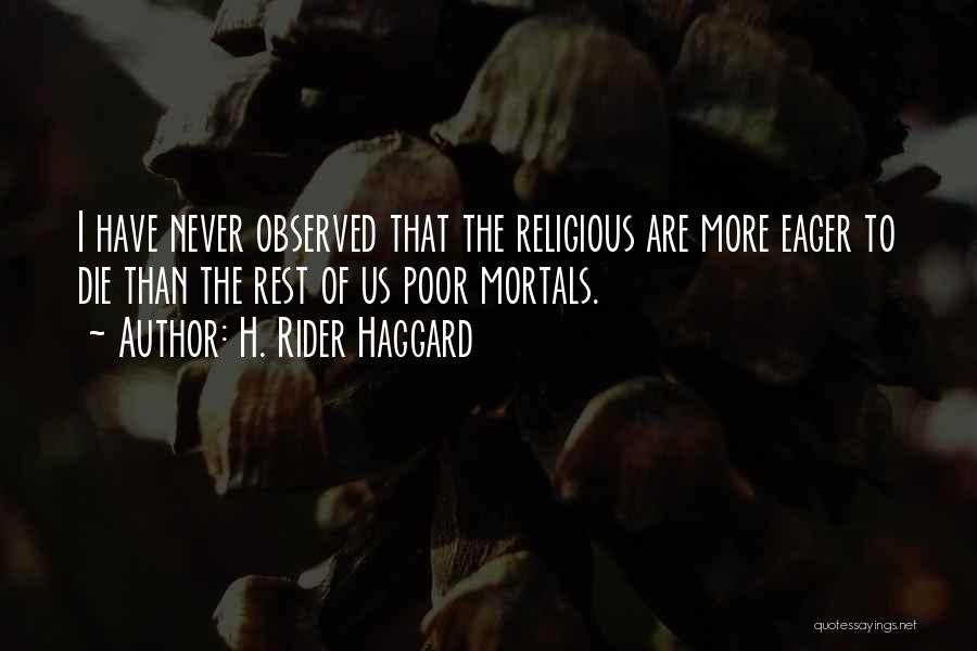 H. Rider Haggard Quotes: I Have Never Observed That The Religious Are More Eager To Die Than The Rest Of Us Poor Mortals.