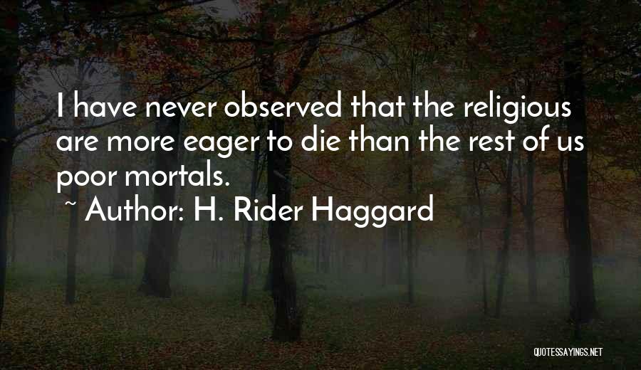 H. Rider Haggard Quotes: I Have Never Observed That The Religious Are More Eager To Die Than The Rest Of Us Poor Mortals.