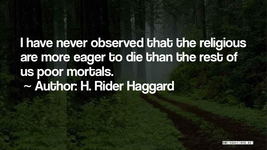 H. Rider Haggard Quotes: I Have Never Observed That The Religious Are More Eager To Die Than The Rest Of Us Poor Mortals.