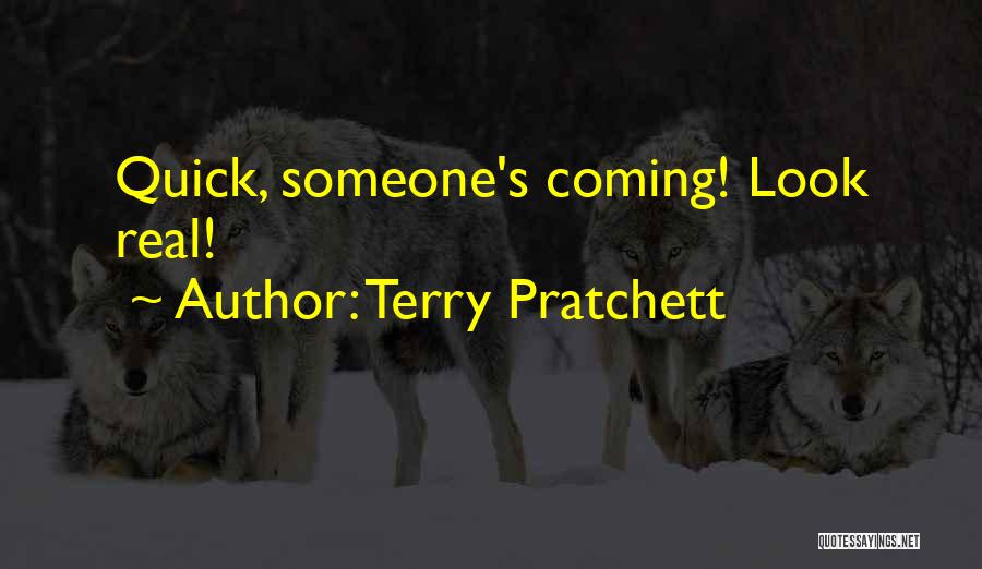 Terry Pratchett Quotes: Quick, Someone's Coming! Look Real!
