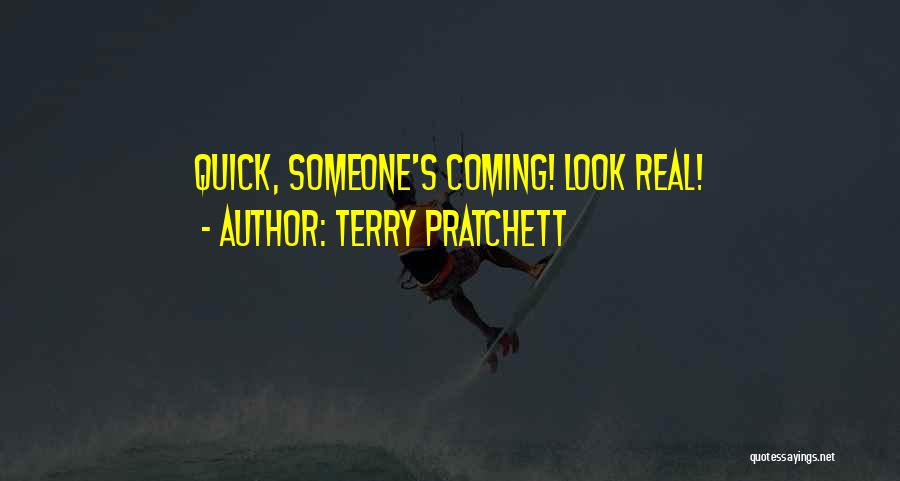 Terry Pratchett Quotes: Quick, Someone's Coming! Look Real!
