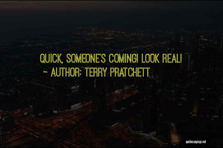 Terry Pratchett Quotes: Quick, Someone's Coming! Look Real!