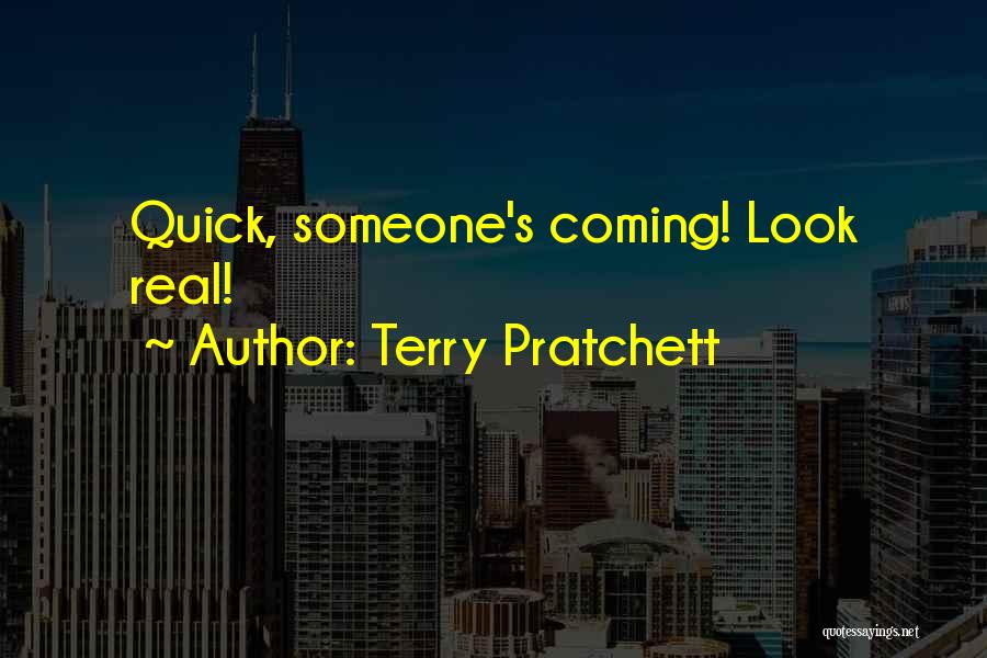 Terry Pratchett Quotes: Quick, Someone's Coming! Look Real!