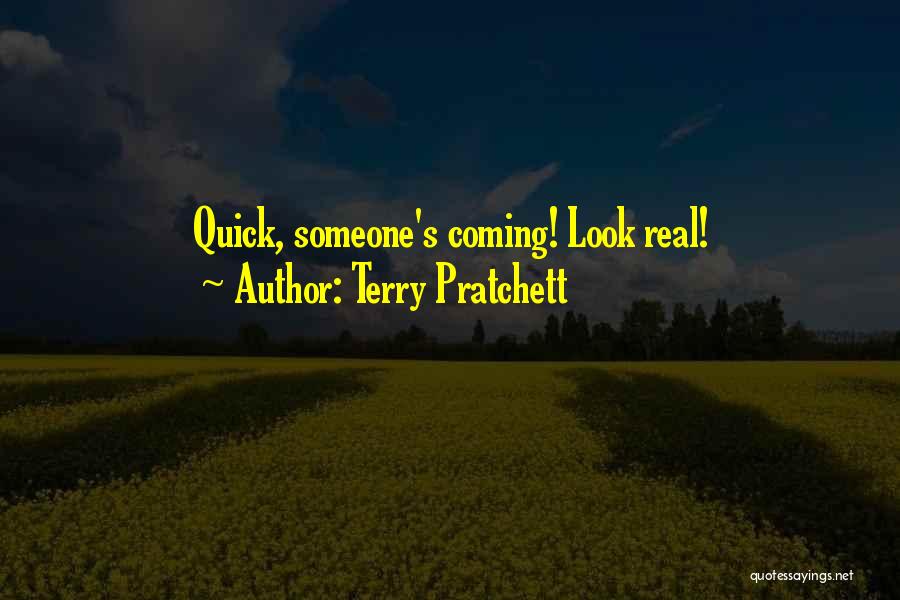 Terry Pratchett Quotes: Quick, Someone's Coming! Look Real!
