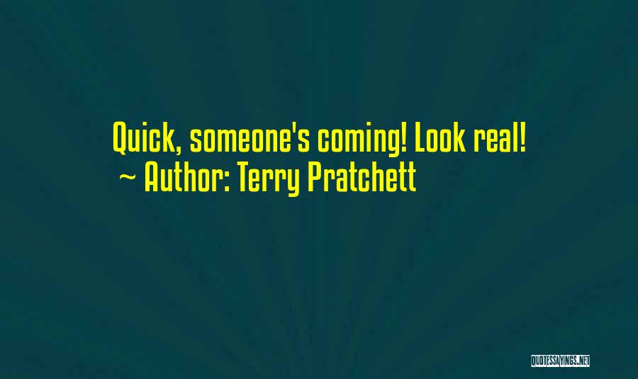 Terry Pratchett Quotes: Quick, Someone's Coming! Look Real!