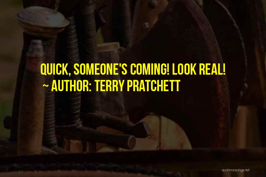 Terry Pratchett Quotes: Quick, Someone's Coming! Look Real!