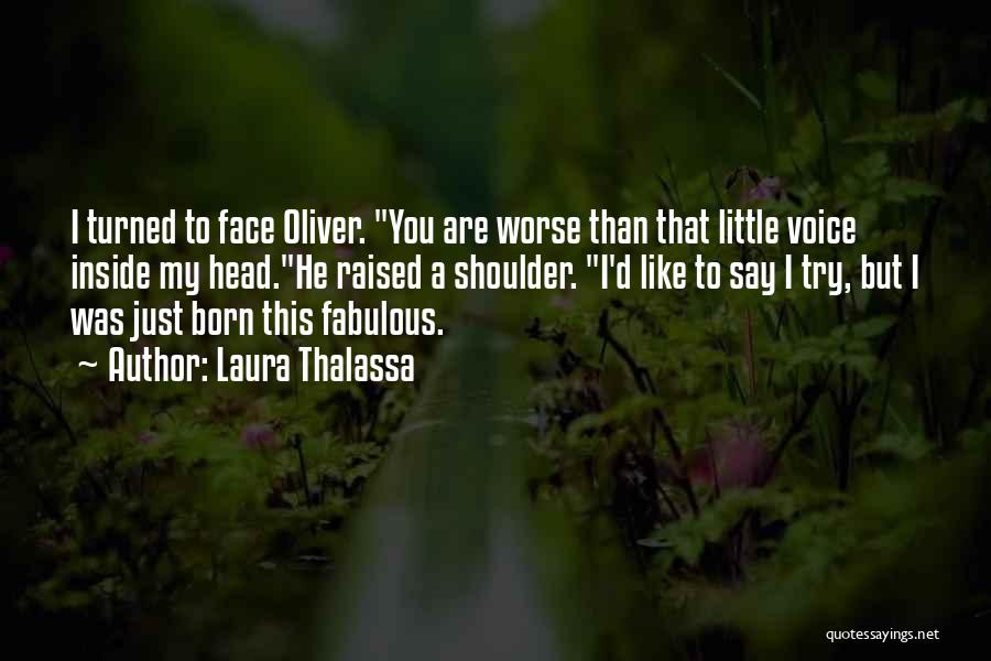 Laura Thalassa Quotes: I Turned To Face Oliver. You Are Worse Than That Little Voice Inside My Head.he Raised A Shoulder. I'd Like