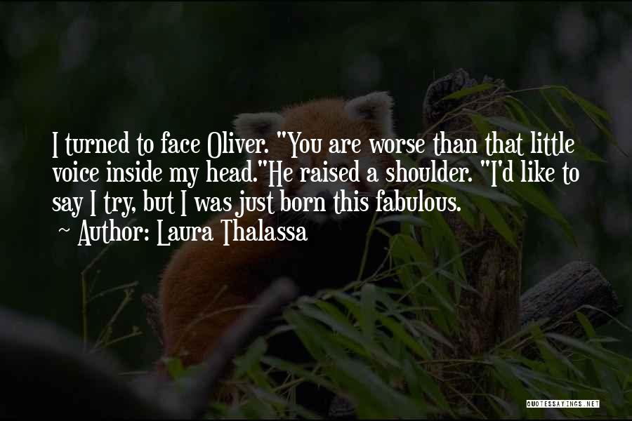 Laura Thalassa Quotes: I Turned To Face Oliver. You Are Worse Than That Little Voice Inside My Head.he Raised A Shoulder. I'd Like